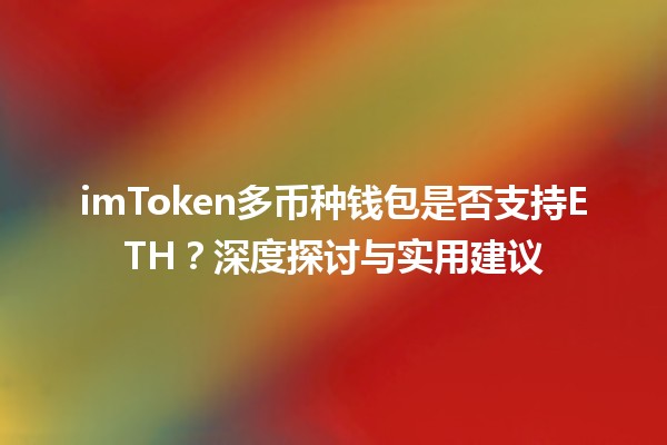 imToken多币种钱包是否支持ETH?深度探讨与实用建议 imToken多币种钱包是否支持ETH?深度探讨与实用建议