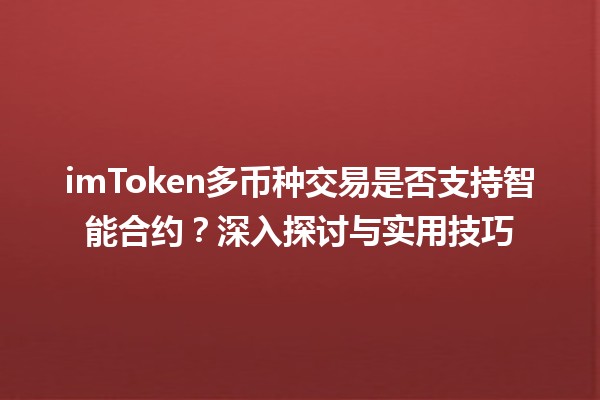 imToken多币种交易是否支持智能合约?深入探讨与实用技巧 imToken多币种交易是否支持智能合约?深入探讨与实用技巧